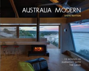 Australia Modern: 15 Houses In Harmony With The Land by Steve Huyton