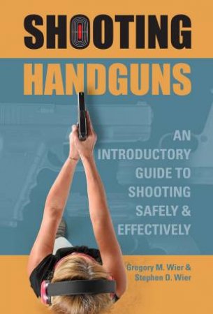 Shooting Handguns by Gregory M Wier & Stephen D Wier