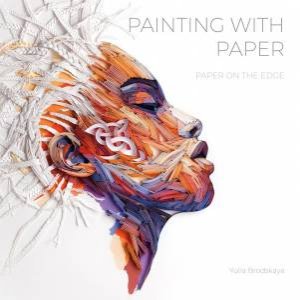 Painting With Paper: Paper On The Edge by Yulia Brodskaya