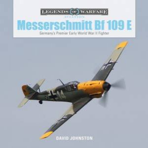 Messerschmitt Bf109E: Germany's Premier Early World War II Fighter by David Johnston