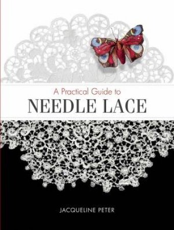 Practical Guide To Needle Lace by Jacqueline Peter