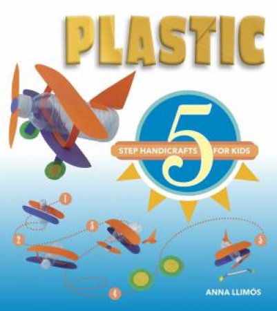 Plastic: 5 Step Handicrafts For Kids by Anna Llims