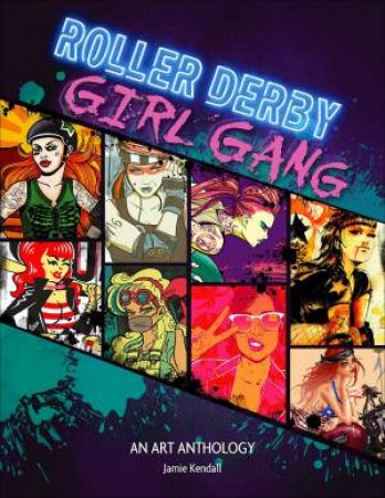 Roller Derby / Girl Gang: An Art Anthology by Jamie Kendall