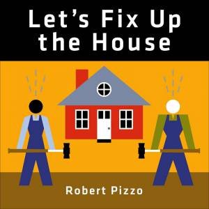 Let's Fix Up The House by Robert Pizzo