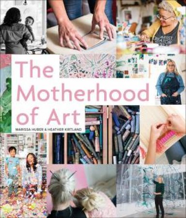 Motherhood Of Art by Marissa Huber & Heather Kirtland