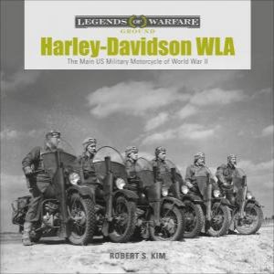 Harley-Davidson WLA: The Main US Military Motorcycle Of World War II by Robert S. Kim