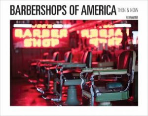 Barbershops Of America: Then And Now by Rob Hammer