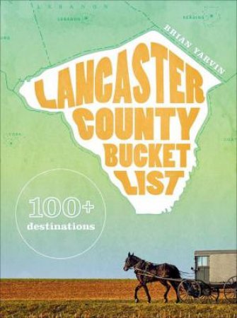 Lancaster County Bucket List: 100+ Destinations by BRIAN YARVIN