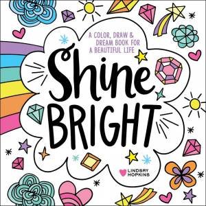 Shine Bright: A Color, Draw & Dream Book For A Beautiful Life by Lindsay Hopkins