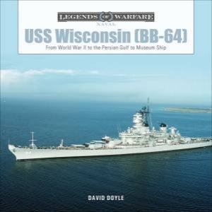 USS Wisconsin (BB-64): From World War II To The Persian Gulf To Museum Ship by David Doyle