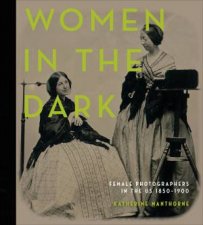 Women In The Dark Female Photographers In The US 18501900