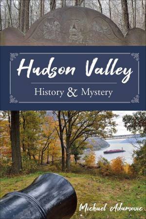 Hudson Valley History and Mystery by MICHAEL ADAMOVIC