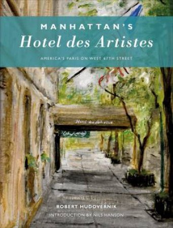 Manhattan's Hotel des Artistes: America's Paris On West 67th Street by Robert Hudovernik