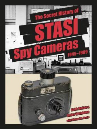 The Secret History Of STASI Spy Cameras: 1945-1989 by H. Keith Melton, Michael M. Hasco & Detlev Vreisleben