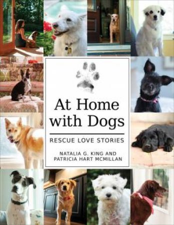 At Home With Dogs: Rescue Love Stories by Patricia Hart McMillan & Natalia King