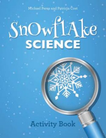 Snowflake Science: Activity Book by Michael Peres & Patricia Cost