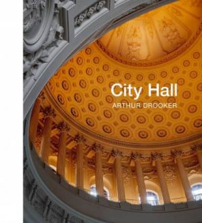 City Hall: Masterpieces Of American Civic Architecture by Arthur Drooker