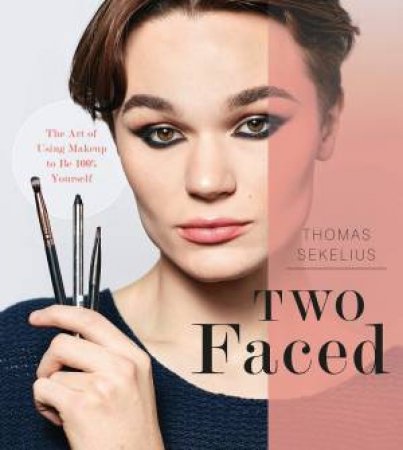 Two Faced: The Art Of Using Makeup To Be 100% Yourself by Thomas Sekelius