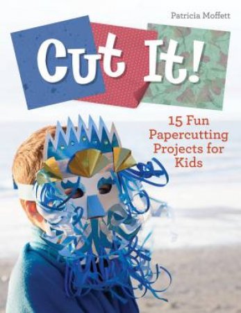 Cut It!: 15 Fun Papercutting Projects For Kids by Patricia Moffett