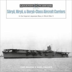 Soryu, Hiryu And Unryu-Class Aircraft Carriers: In The Imperial Japanese Navy During World War II by Lars Ahlberg & Hans Lengerer