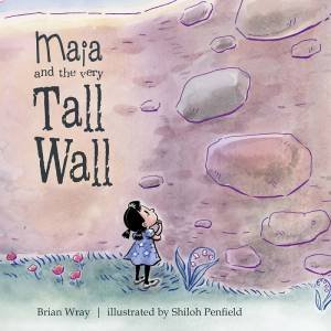 Maia And The Very Tall Wall by Brian Wray & Shiloh Penfield