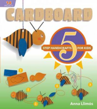 Cardboard: 5-Step Handicrafts For Kids by Anna Llimós