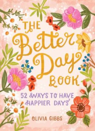 Better Day Book: 52 Ways To Have Happier Days by Olivia Gibbs