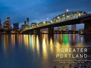 Greater Portland, Oregon: Portland, Mt. Hood and the Columbia Range by BARBARA TRICARIO