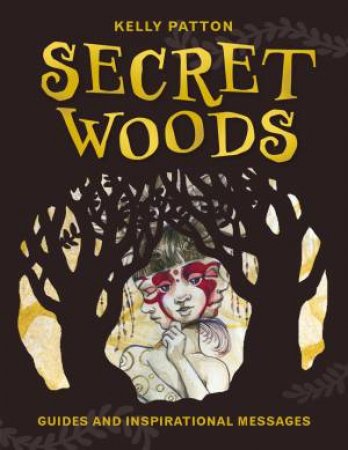 Secret Woods: Guides And Inspirational Messages by Kelly Patton