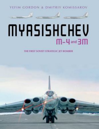 Myasishchev M-4 And 3m: The First Soviet Strategic Jet Bomber by Yefim Gordon & Dmitriy Komissarov