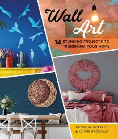 Wall Art: 14 Stunning Feature Wall Projects To Transform Your Home by Patricia Moffett 