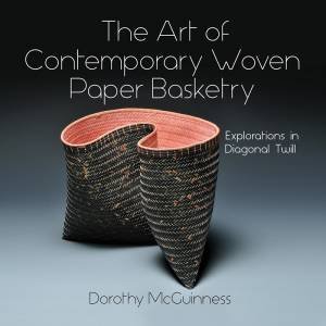 The Art Of Contemporary Woven Paper Basketry by Dorothy McGuiness