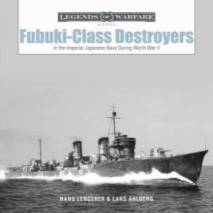 Fubuki-Class Destroyers: In The Imperial Japanese Navy During World War II by Hans Lengerer