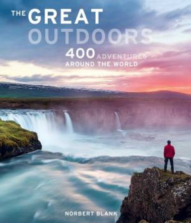 Great Outdoors: 400 Adventures Around The World by Norbert Blank