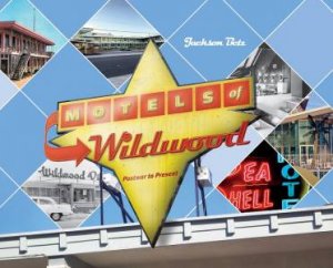 Motels OLf Wildwood: Postwar To Present by Jackson Betz