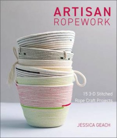 Artisan Ropework: 15 3-D Stitched Rope Craft Projects by Jessica Geach