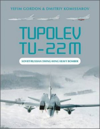 Tupolev Tu-22M: Soviet/Russian Swing-Wing Heavy Bomber by Yefim Gordon 