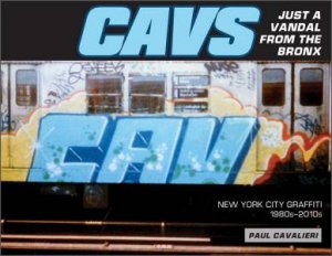 CAVS, Just A Vandal From The Bronx: New York City Graffiti, 1980s-2010s by Paul Cavalieri