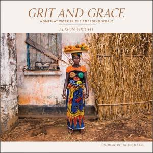 Grit And Grace: Women At Work In The Emerging World by Alison Wright