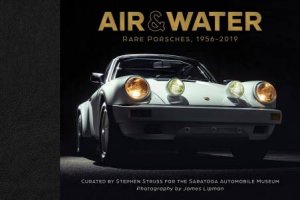 Air & Water: Rare Porsches, 1956-2019 by James Lipman