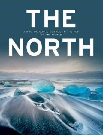 North: A Photographic Voyage To The Top Of The World by Kunth Verlag