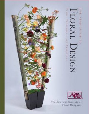 AIFD Guide To Floral Design: Terms, Techniques And Traditions by American Institute of Floral Designers