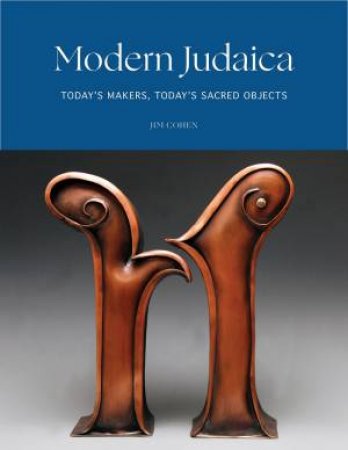 Modern Judaica: Today's Makers, Today's Sacred Objects by Jim Cohen