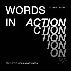 Words in Action: Seeing the Meaning of Words by MICHAEL PAUSE