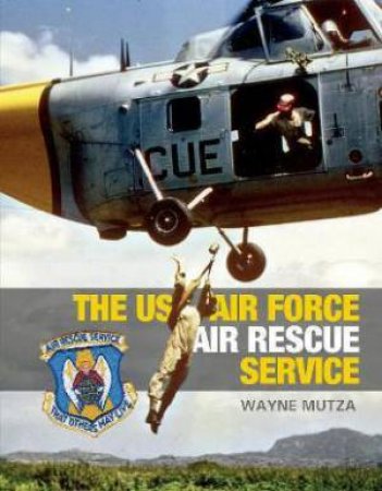 US Air Force Air Rescue Service: An Illustrated History by Wayne Mutza