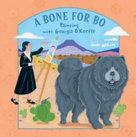 A Bone For Bo: Painting With Georgia O'Keeffe by Joan Waites