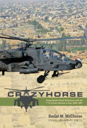 Crazyhorse: Flying Apache Attack Helicopters with the 1st Cavalry Division in Iraq, 2006-2007 by DANIEL M. MCCLINTON