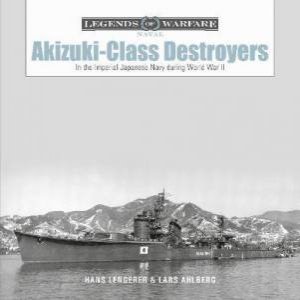 Akizuki-Class Destroyers: In The Imperial Japanese Navy During World War II by Lars Ahlberg 