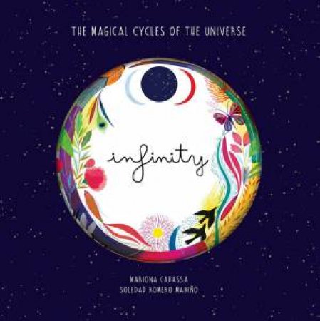 Infinity: The Magical Cycles Of The Universe by Soledad Romero Marino 