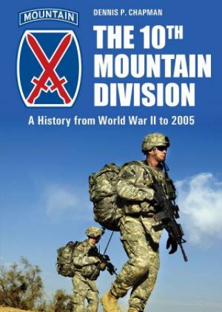 10th Mountain Division: A History from World War II to 2005 by DENNIS P. CHAPMAN